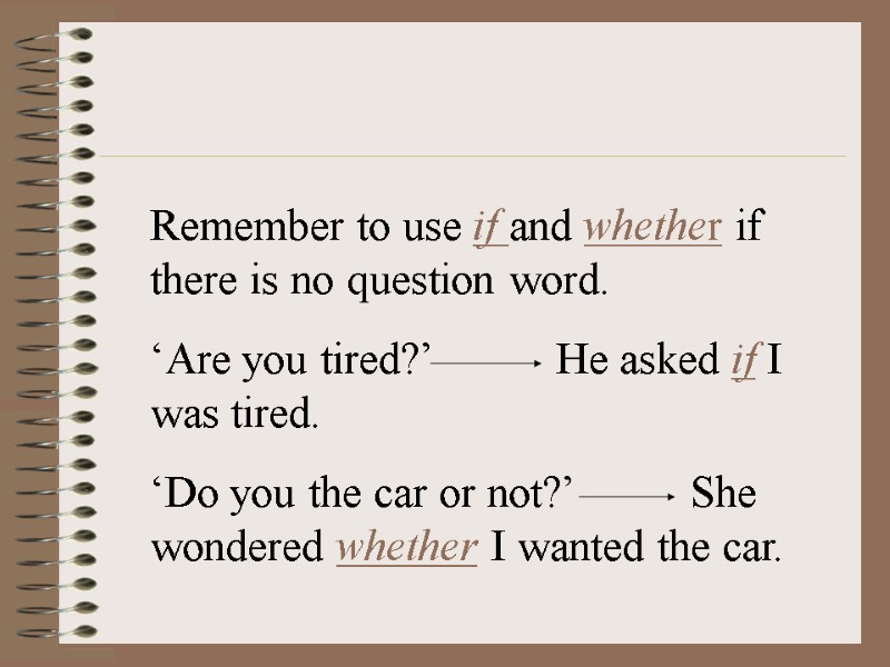 Remember to use if and whether if there is no question word. ‘Are you